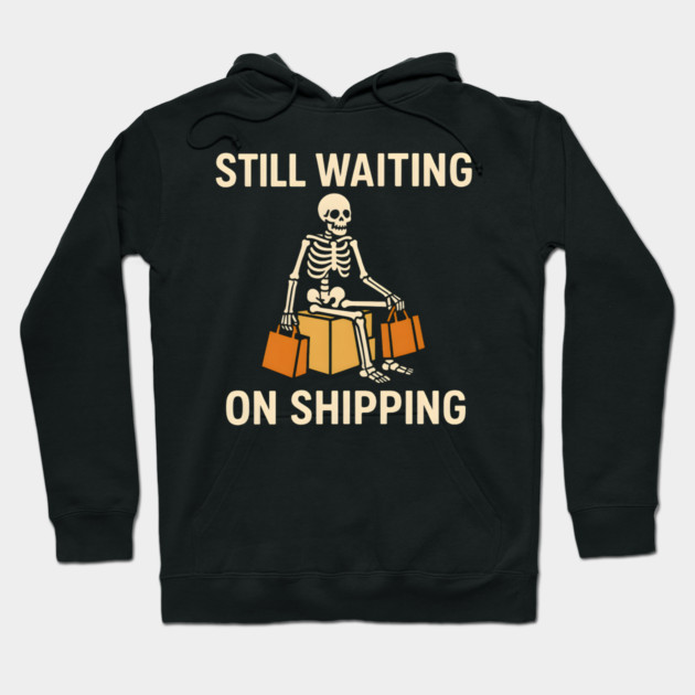 Still Waiting on Shipping Skeleton Humor Graphic Hoodie by MakerMind8.2