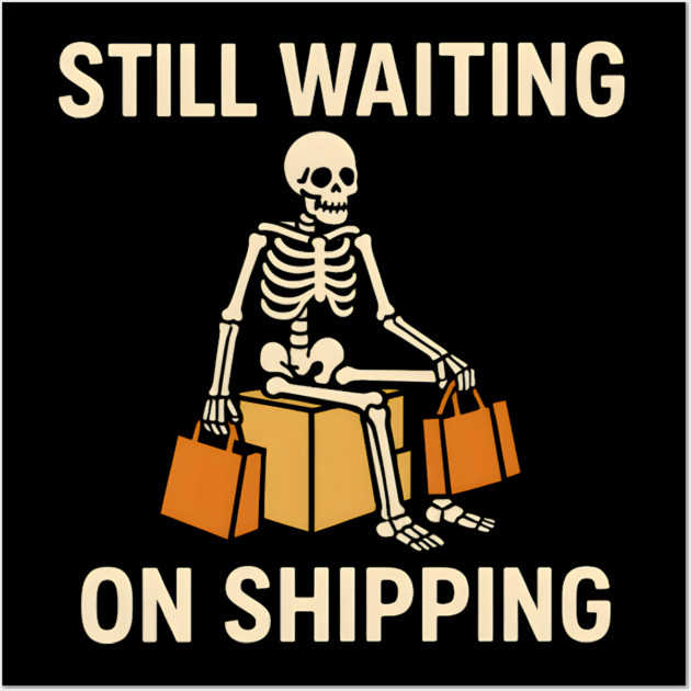 Still Waiting on Shipping Skeleton Humor Graphic Wall Art by MakerMind8.2