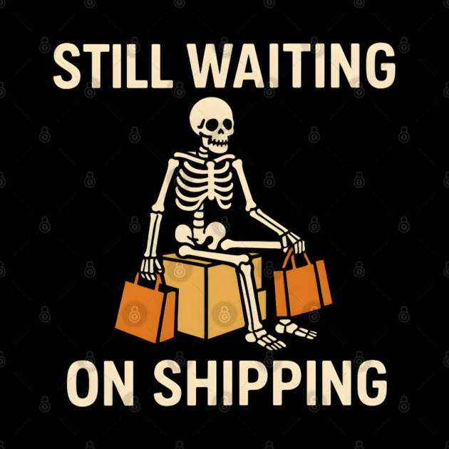 Still Waiting on Shipping Skeleton Humor Graphic by MakerMind8.2
