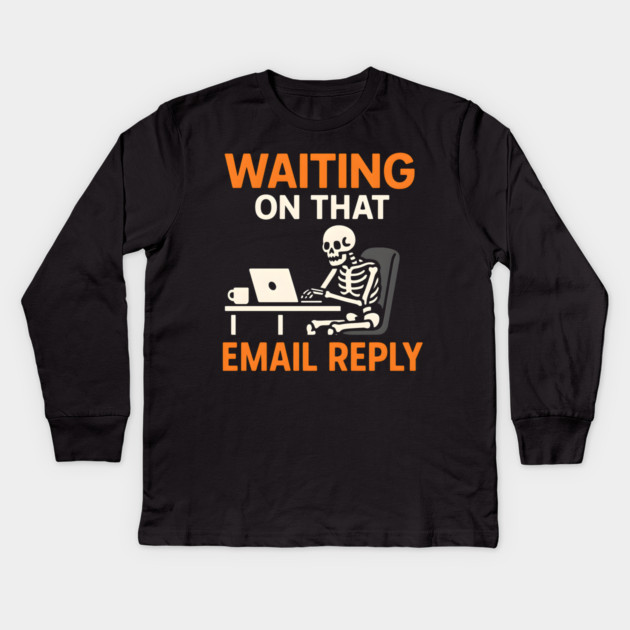Waiting on That Email Reply Skeleton Humor Graphic Kids Long Sleeve T-Shirt by MakerMind8.2