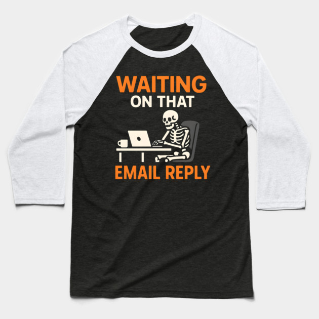 Waiting on That Email Reply Skeleton Humor Graphic Baseball T-Shirt by MakerMind8.2