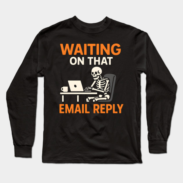 Waiting on That Email Reply Skeleton Humor Graphic Long Sleeve T-Shirt by MakerMind8.2