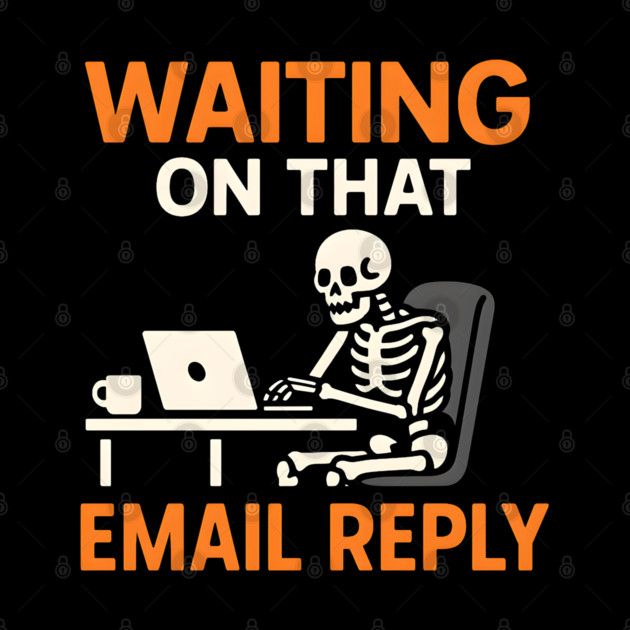 Waiting on That Email Reply Skeleton Humor Graphic by MakerMind8.2
