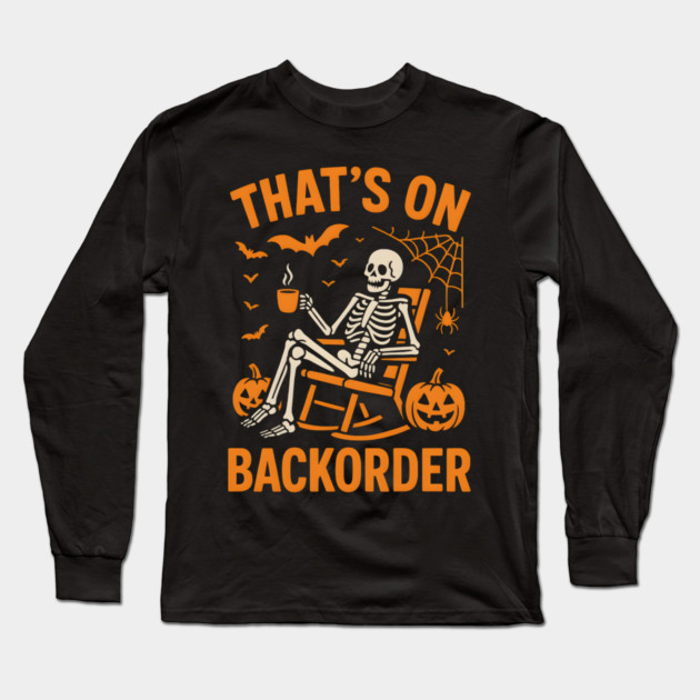 That’s on Backorder Skeleton Halloween Humor Graphic Long Sleeve T-Shirt by MakerMind8.2