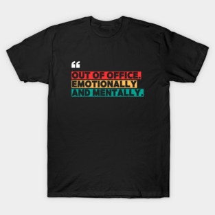 Out of Office Emotionally and Mentally – Funny Office  Quote Design T-Shirt