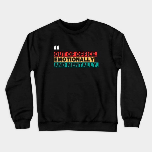 Out of Office Emotionally and Mentally – Funny Office  Quote Design Crewneck Sweatshirt by ilyass's Store 3