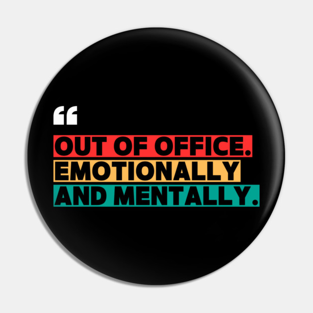 Out of Office Emotionally and Mentally – Funny Office  Quote Design Pin by ilyass's Store 3