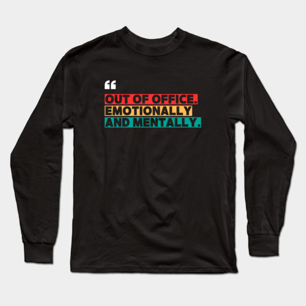 Out of Office Emotionally and Mentally – Funny Office  Quote Design Long Sleeve T-Shirt by ilyass's Store 3
