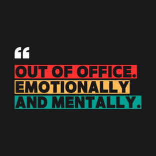 Out of Office Emotionally and Mentally – Funny Office  Quote Design T-Shirt