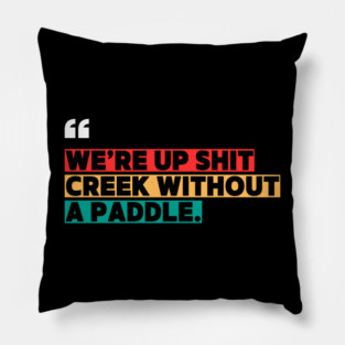 We’re Up Shit Creek Without a Paddle Pillow