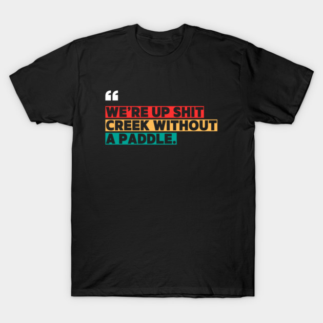 We’re Up Shit Creek Without a Paddle T-Shirt by ilyass's Store 3