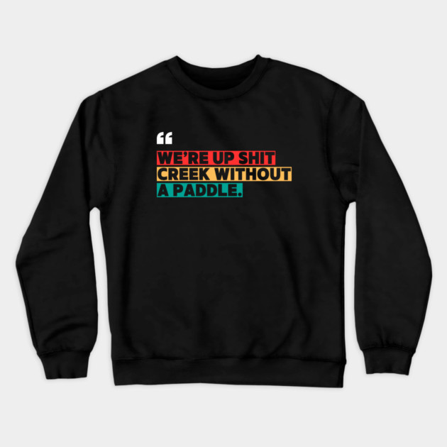 We’re Up Shit Creek Without a Paddle Crewneck Sweatshirt by ilyass's Store 3