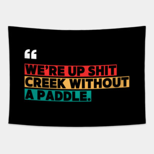 We’re Up Shit Creek Without a Paddle Tapestry