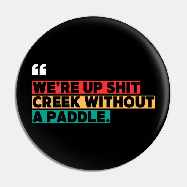 We’re Up Shit Creek Without a Paddle Pin by ilyass's Store 3
