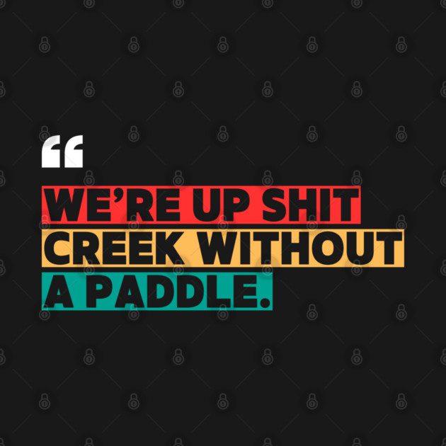 We’re Up Shit Creek Without a Paddle by ilyass's Store 3