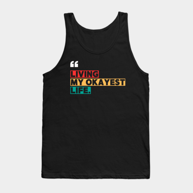 Funny Okayest Life Quote Tank Top by ilyass's Store 3