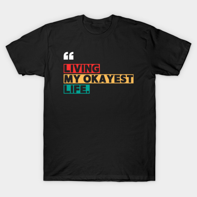 Funny Okayest Life Quote T-Shirt by ilyass's Store 3