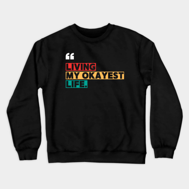 Funny Okayest Life Quote Crewneck Sweatshirt by ilyass's Store 3