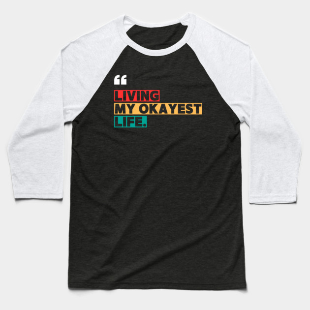 Funny Okayest Life Quote Baseball T-Shirt by ilyass's Store 3