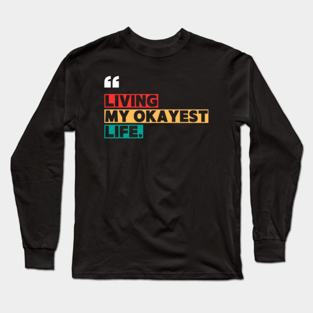 Funny Okayest Life Quote Long Sleeve T-Shirt by ilyass's Store 3