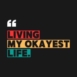 Funny Okayest Life Quote T-Shirt