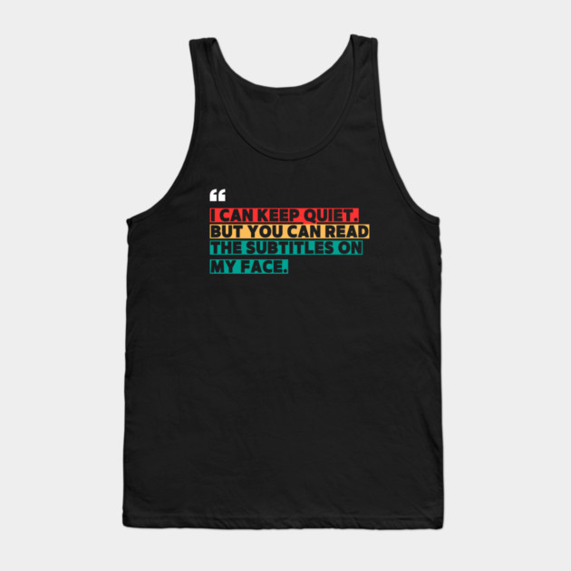 I Can Keep Quiet But You Can Read the Subtitles on My Face Tank Top by ilyass's Store 3