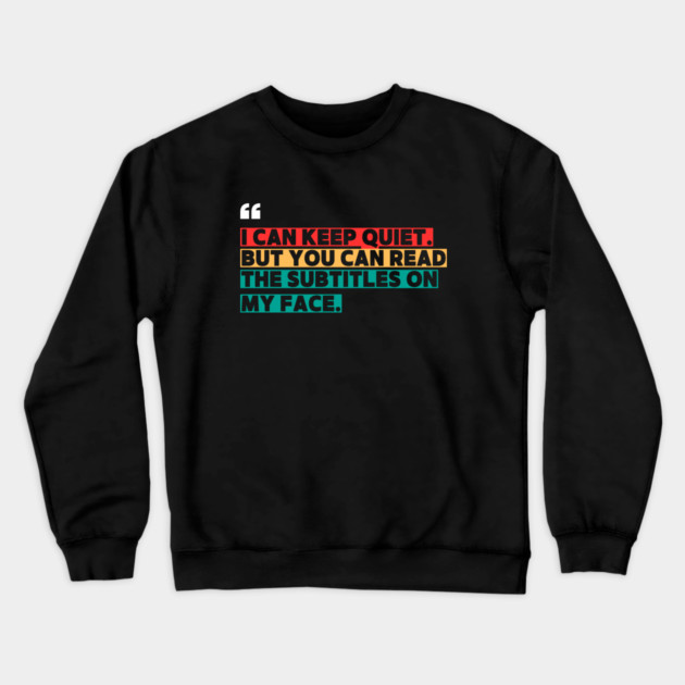 I Can Keep Quiet But You Can Read the Subtitles on My Face Crewneck Sweatshirt by ilyass's Store 3