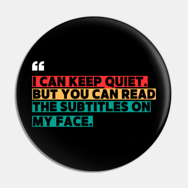I Can Keep Quiet But You Can Read the Subtitles on My Face Pin by ilyass's Store 3