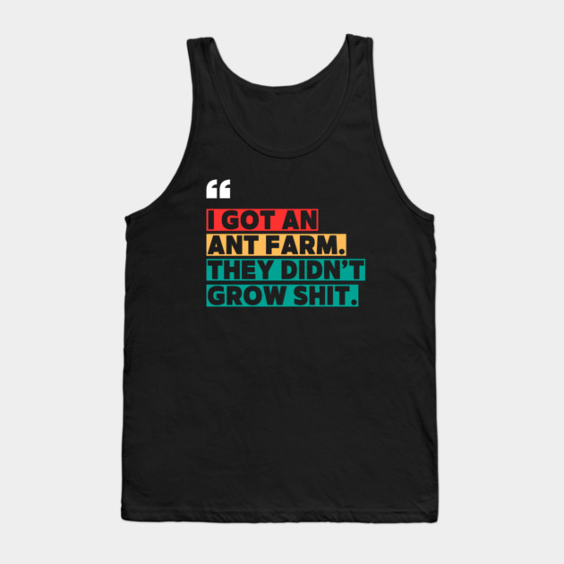 Ant Farm Joke – Sarcastic Quote Tank Top by ilyass's Store 3