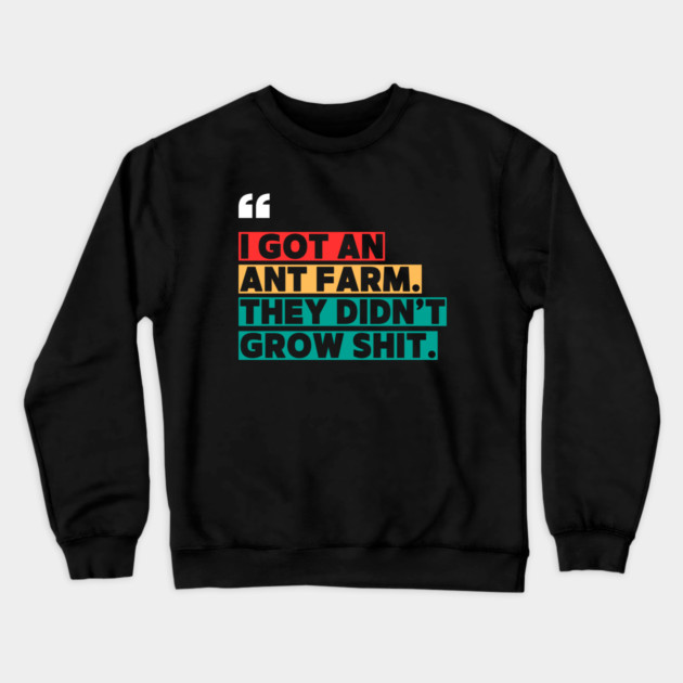 Ant Farm Joke – Sarcastic Quote Crewneck Sweatshirt by ilyass's Store 3