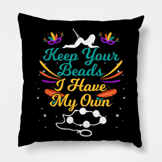 Keep Your Beads I Have My Own Sex Beads Mardi Gras Pillow by belownormal