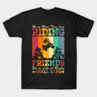 ATV Four Wheeler We're More Than Just Riding Friends T-Shirt