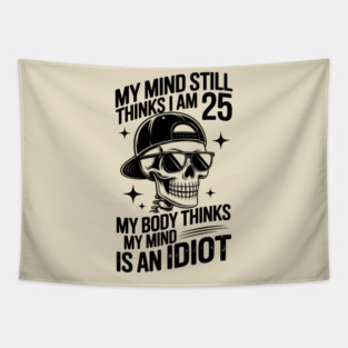 skeleton my mind still thinks i am 25 my body thinks my mind is an idiot Tapestry