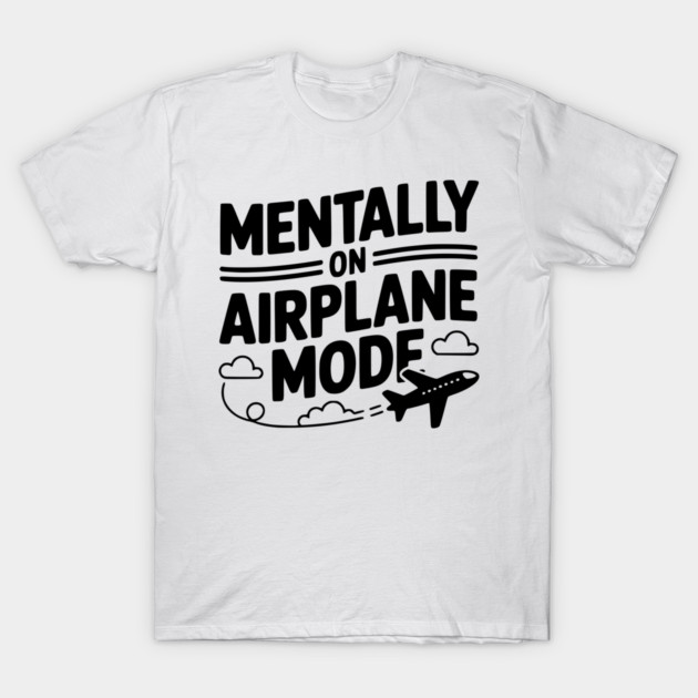 Mentally on Airplane Mode T-Shirt by Frank Ring