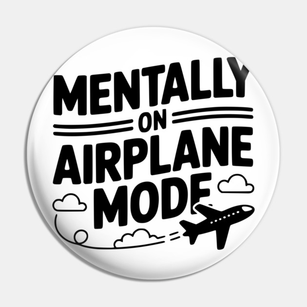 Mentally on Airplane Mode Pin by Frank Ring