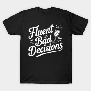 Fluent in Bad Decisions T-Shirt