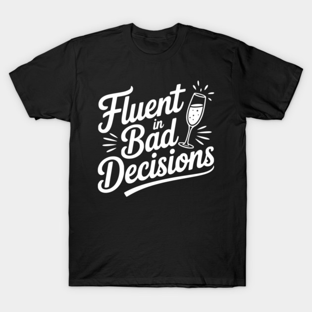 Fluent in Bad Decisions T-Shirt by Frank Ring