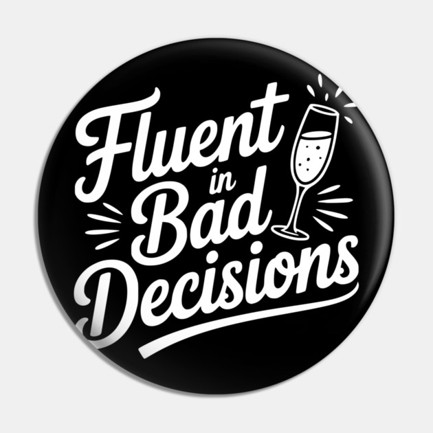 Fluent in Bad Decisions Pin by Frank Ring