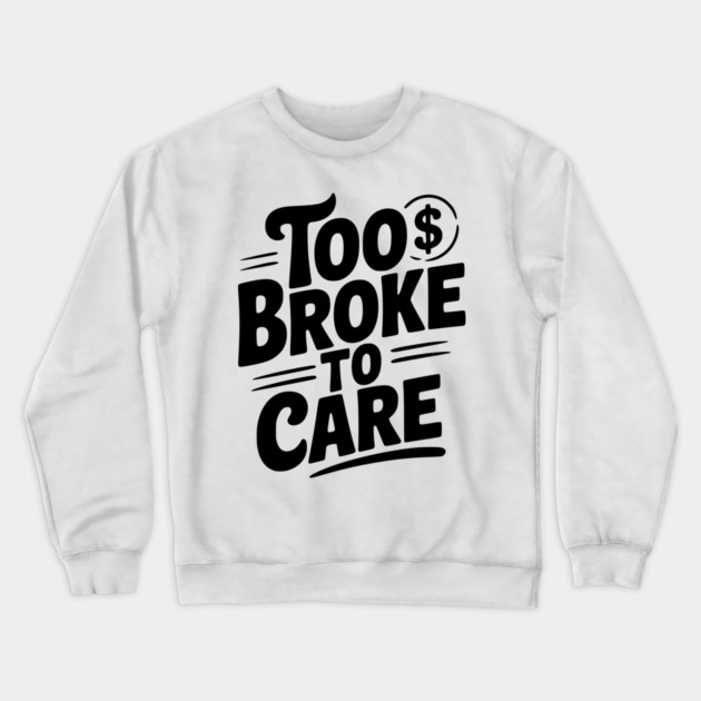 Too Broke to Care Crewneck Sweatshirt by Frank Ring