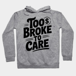 Too Broke to Care Hoodie