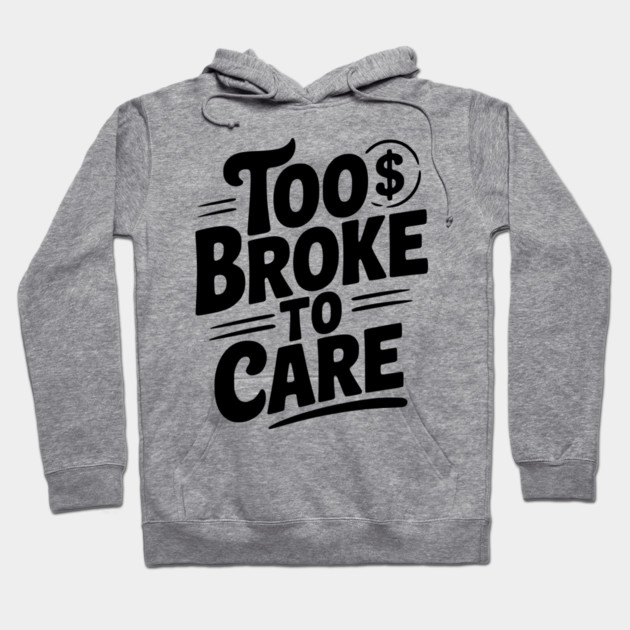 Too Broke to Care Hoodie by Frank Ring
