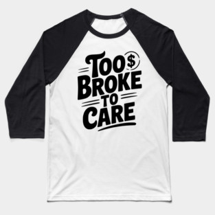 Too Broke to Care Baseball T-Shirt