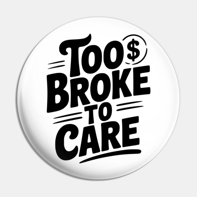 Too Broke to Care Pin by Frank Ring