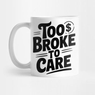 Too Broke to Care Mug