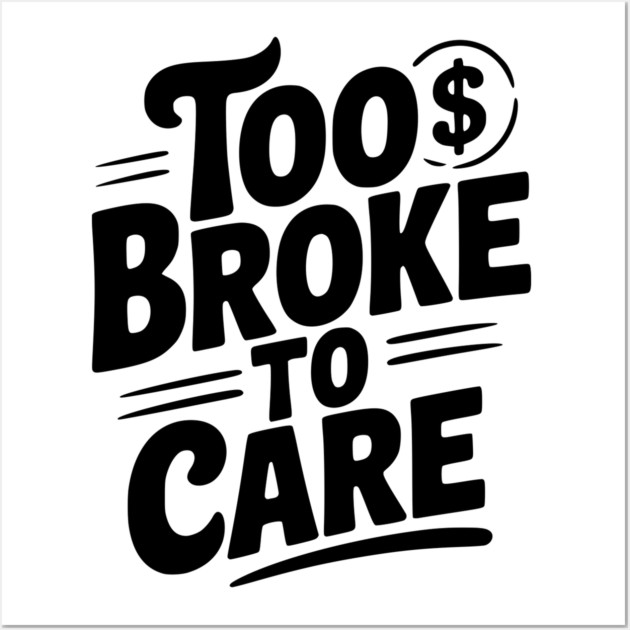 Too Broke to Care Wall Art by Frank Ring