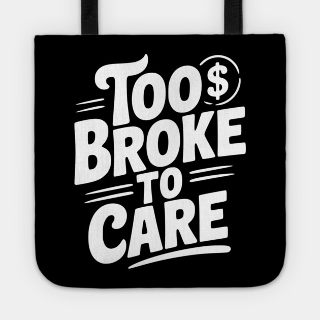 Too Broke to Care Tote by Frank Ring