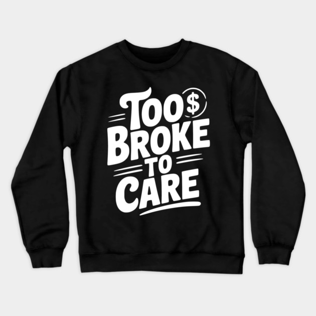Too Broke to Care Crewneck Sweatshirt by Frank Ring