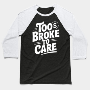 Too Broke to Care Baseball T-Shirt