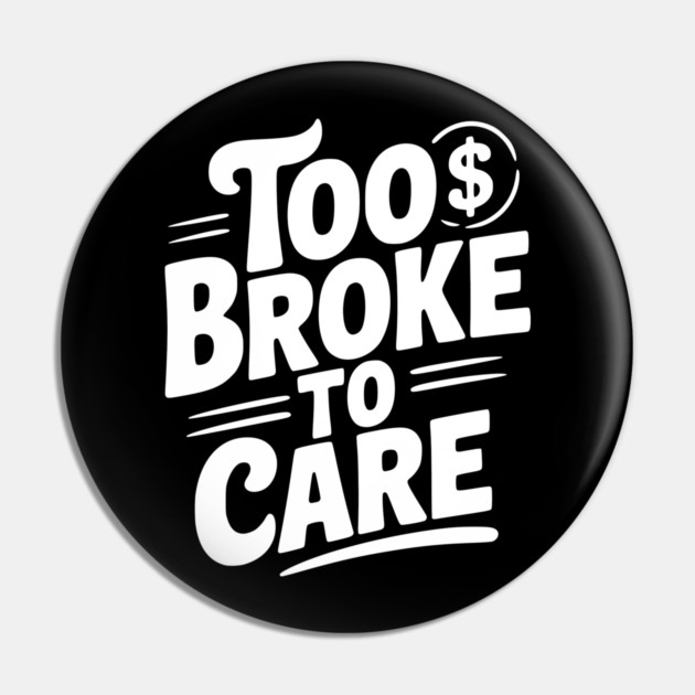 Too Broke to Care Pin by Frank Ring