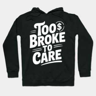 Too Broke to Care Hoodie